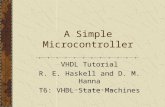 A Simple Microcontroller VHDL Tutorial R. E. Haskell and D. M. Hanna T6: VHDL State Machines.