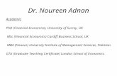 Dr. Noureen Adnan Academic PhD (Financial Economics), University of Surrey, UK MSc (Financial Economics) Cardiff Business School, UK MBA (Finance) University.