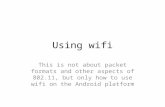 Using wifi This is not about packet formats and other aspects of 802.11, but only how to use wifi on the Android platform.
