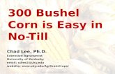 300 Bushel Corn is Easy in No-Till Chad Lee, Ph.D. Extension Agronomist University of Kentucky email: cdlee2@uky.edu website: