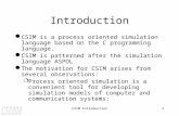 CSIM Introduction1 Introduction lCSIM is a process oriented simulation language based on the C programming language. lCSIM is patterned after the simulation.