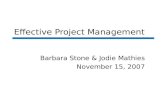 Effective Project Management Barbara Stone & Jodie Mathies November 15, 2007.