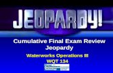 Cumulative Final Exam Review Jeopardy Waterworks Operations III WQT 134 Waterworks Operations III WQT 134.
