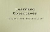 "Targets for Instruction" Learning Objectives. Are statements of expected learning outcomes Communicate those expected learning outcomes to students Assist.