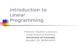 Introduction to Linear Programming Professor Stephen Lawrence Leeds School of Business University of Colorado Boulder, CO 80309-0419.