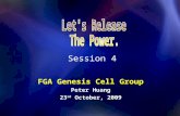 Session 4 FGA Genesis Cell Group Peter Huang 23 rd October, 2009.