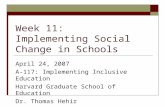 Week 11: Implementing Social Change in Schools April 24, 2007 A-117: Implementing Inclusive Education Harvard Graduate School of Education Dr. Thomas Hehir.