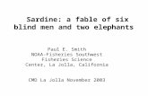 Sardine: a fable of six blind men and two elephants Paul E. Smith NOAA-Fisheries Southwest Fisheries Science Center, La Jolla, California CMD La Jolla.