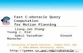 The UNIVERSITY of NORTH CAROLINA at CHAPEL HILL Fast C-obstacle Query Computation for Motion Planning Liang-Jun Zhang 12/13/2005 Liang-Jun Zhang 1 Young.