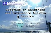Hong Kong Observatory - 21 March 2005 Briefing on Windshear and Turbulence Alerting Service S.T. Chan & P.W. Chan 21 March 2005.