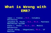 What is Wrong with EMR? James J. Cimino, M.D., Columbia University Jonathan M. Teich, M.D., Ph.D., Partners Healthcare System Vimla L. Patel, Ph.D., DSc.