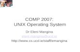 COMP 2007: UNIX Operating System Dr Eleni Mangina eleni.mangina@ucd.ie .