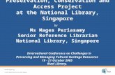 Preservation, Conservation and Access Project at the National Library, Singapore by Ms Mages Periasamy Senior Reference Librarian National Library, Singapore.