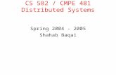 CS 582 / CMPE 481 Distributed Systems Spring 2004 - 2005 Shahab Baqai.
