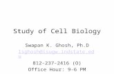 Study of Cell Biology Swapan K. Ghosh, Ph.D lsghosh@isugw.indstate.edu 812-237-2416 (O) Office Hour: 9-6 PM.