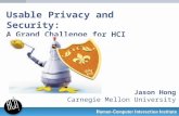 Usable Privacy and Security: A Grand Challenge for HCI Jason Hong Carnegie Mellon University.