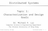 © Chinese University, CSE Dept. Distributed Systems / 1 - 1 Distributed Systems Topic 1: Characterization and Design Goals Dr. Michael R. Lyu Computer.
