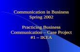 Communication in Business Spring 2002 Practicing Business Communication – Case Project #1 – IKEA.
