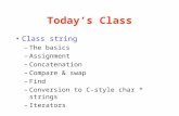 Today’s Class Class string –The basics –Assignment –Concatenation –Compare & swap –Find –Conversion to C-style char * strings –Iterators.
