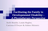 Facilitating the Family in Developmental Disability - A Physiotherapy Perspective Aoife Bourke, Lonán Hughes, Catriona O’Dwyer & Aideen Shinners.