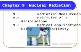 1 Chapter 9 Nuclear Radiation 9.3 Radiation Measurement 9.4 Half-Life of a Radioisotope 9.5 Medical Applications Using Radioactivity Copyright © 2005 by.
