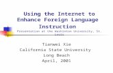 Using the Internet to Enhance Foreign Language Instruction Presentation at the Washinton University, St. Louis Tianwei Xie California State University.