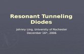 Resonant Tunneling Diodes Johnny Ling, University of Rochester December 16 th, 2006.