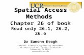 Spatial Access Methods Chapter 26 of book Read only 26.1, 26.2, 26.6 Dr Eamonn Keogh Computer Science & Engineering Department University of California.