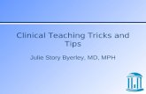 Clinical Teaching Tricks and Tips Julie Story Byerley, MD, MPH.