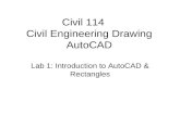Civil 114 Civil Engineering Drawing AutoCAD Lab 1: Introduction to AutoCAD & Rectangles.