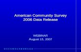 American Community Survey 2006 Data Release WEBINAR A ugust 15, 2007.