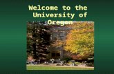 Welcome to the University of Oregon. Today Earning a Bachelor’s degree - the big picture How to get started - possible Fall Term classes Tomorrow Meet.