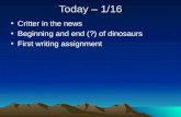 Today – 1/16 Critter in the news Beginning and end (?) of dinosaurs First writing assignment.