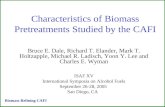 Characteristics of Biomass Pretreatments Studied by the CAFI Bruce E. Dale, Richard T. Elander, Mark T. Holtzapple, Michael R. Ladisch, Yoon Y. Lee and.