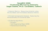 SocalBSI 2008: Clustering Microarray Datasets Sagar Damle, Ph.D. Candidate, Caltech  Distance Metrics: Measuring similarity using the Euclidean and Correlation.