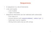 1 Sequences A sequence is a list of elements Lists and tuples – Lists mutable – Tuples immutable Sequence elements can be indexed with subscripts – First.