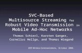 SVC-Based Multisource Streaming for Robust Video Transmission in Mobile Ad-Hoc Networks Thomas Schierl, Karsten Ganger, Cornelius Hellge, and Thomas Wiegand.