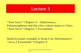 1 Lecture 3 “Just Java” Chapter 6 - Inheritance, Polymorphism and the class whose name is Class “Just Java” Chapter 7 Exceptions BankAccount example is.
