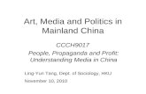 Art, Media and Politics in Mainland China CCCH9017 People, Propaganda and Profit: Understanding Media in China Ling-Yun Tang, Dept. of Sociology, HKU November.