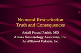 Neonatal Resuscitation Truth and Consequences Anjali Prasad Parish, MD Alaska Neonatology Associates, Inc. An affiliate of Pediatrix, Inc.