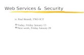 Web Services & Security ir. Paul Brandt, TNO-ICT  Today, Friday January 13  Next week, Friday January 20.