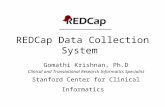 REDCap Data Collection System Gomathi Krishnan, Ph.D Clinical and Translational Research Informatics Specialist Stanford Center for Clinical Informatics.