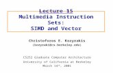 Lecture 15 Multimedia Instruction Sets: SIMD and Vector Christoforos E. Kozyrakis (kozyraki@cs.berkeley.edu) CS252 Graduate Computer Architecture University.