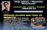 Inst.eecs.berkeley.edu/~cs61c UCB CS61C : Machine Structures Lecture 34 – Input / Output 2008-04-23 “Arduino is an open-source electronics prototyping.