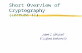 Short Overview of Cryptography (Lecture II) John C. Mitchell Stanford University.