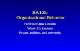 BA105: Organizational Behavior Professor Jim Lincoln Week 11: Lecture Power, politics, and networks.