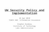 UW Security Policy and Implementation 26 Apr 2010 TINFO 340: Information Assurance Stephen Rondeau Institute of Technology Labs Administrator.