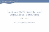 CMPT 431 Dr. Alexandra Fedorova Lecture XVI: Mobile and Ubiquitous Computing.