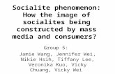 Socialite phenomenon: How the image of socialites being constructed by mass media and consumers? Group 5: Jamie Wang, Jennifer Wei, Nikie Hsih, Tiffany.