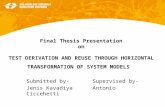 Final Thesis Presentation on TEST DERIVATION AND REUSE THROUGH HORIZONTAL TRANSFORMATION OF SYSTEM MODELS Submitted by-Supervised by- Jenis KavadiyaAntonio.